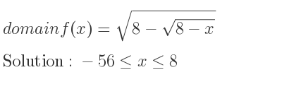 The domain of f(x)=sqrt(8-\sqrt{8-x)} is -56<= x<= 8
